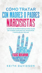Cómo Tratar con Madres o Padres Narcisistas: La Guía de Supervivencia para Hijos de Padres Narcisistas, Inmaduros y Difíciles de Tratar - Hardcover
