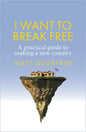 I Want to Break Free: A Practical Guide to Making a New Country - Paperback