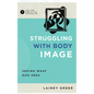 Struggling with Body Image: Seeing What God Sees - Paperback