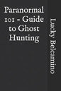Paranormal 101 - Guide to Ghost Hunting - Paperback