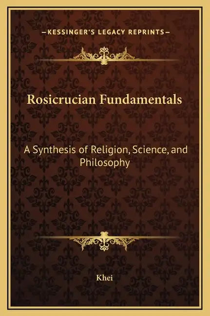 Rosicrucian Fundamentals: A Synthesis of Religion, Science, and Philosophy - Hardcover