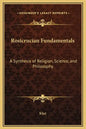 Rosicrucian Fundamentals: A Synthesis of Religion, Science, and Philosophy - Hardcover
