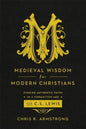 Medieval Wisdom for Modern Christians: Finding Authentic Faith in a Forgotten Age with C. S. Lewis - Paperback