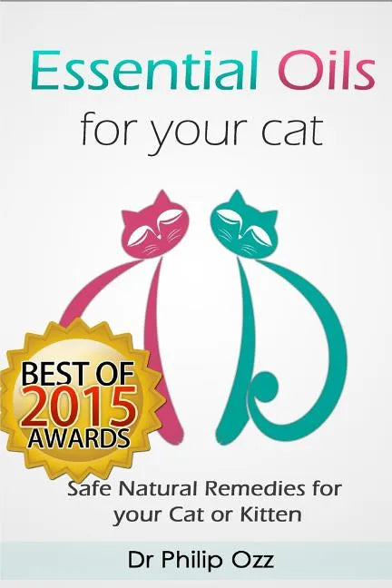 Essential Oils for Your Cat: Safe Natural Remedies for your Cat or Kitten (Essential Oils for Cats, Essential Oils for Kittens, Natural Cat Care, N - Paperback