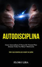 Autodisciplina: Ganar autoconfianza y fuerza de voluntad para alcanzar todas tus metas y motivación (Todo lo que necesitas para cumplir tus sueños) - Paperback