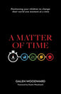 A Matter of Time: Positioning Your Children to Change Their World One Moment at a Time - Paperback