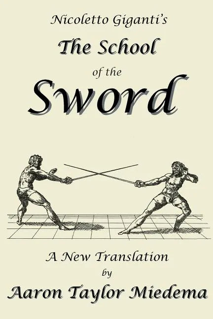 Nicoletto Giganti's the School of the Sword: A New Translation by Aaron Taylor Miedema - Paperback