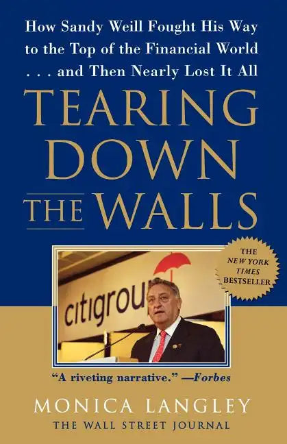Tearing Down the Walls: How Sandy Weill Fought His Way to the Top of the Financial World...and Then Nearly Lost It All - Paperback