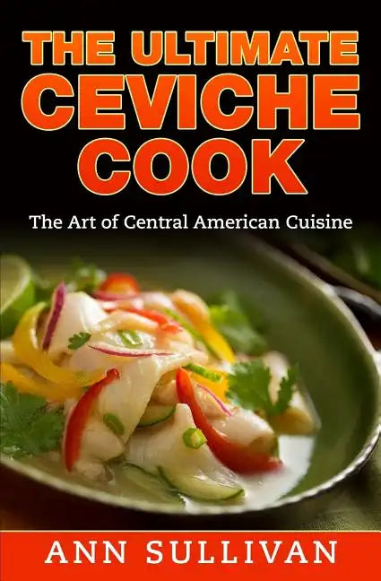 The Ultimate Ceviche Chef: The Art Of Central American Cuisine - Paperback