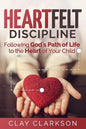 Heartfelt Discipline: Following God's Path of Life to the Heart of Your Child - Paperback