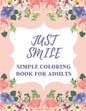 Just Smile Simple Coloring Book For Adults: Easy Large Print Designs For Beginners And Seniors (Dementia, Alzheimer's, Parkinson's Patients) - Paperback