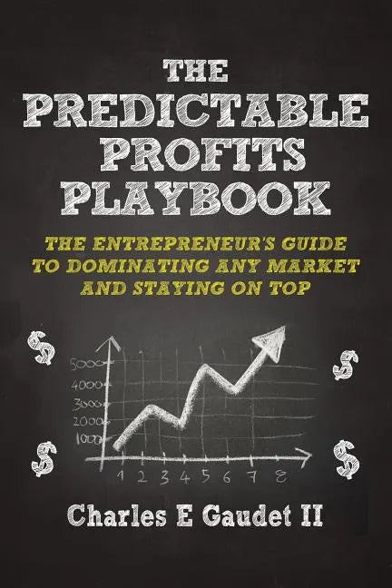 The Predictable Profits Playbook: The Entrepreneur's Guide to Dominating Any Market - And Staying on Top - Paperback