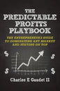 The Predictable Profits Playbook: The Entrepreneur's Guide to Dominating Any Market - And Staying on Top - Paperback