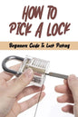How To Pick A Lock: Beginners Guide To Lock Picking: How To Open A Locked Door With Credit Card - Paperback