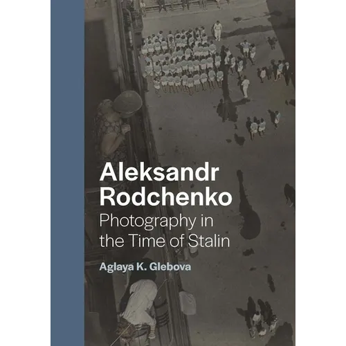 Aleksandr Rodchenko: Photography in the Time of Stalin - Hardcover