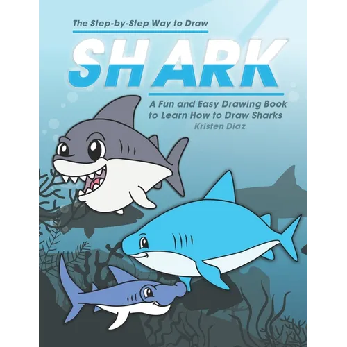 The Step-by-Step Way to Draw Shark: A Fun and Easy Drawing Book to Learn How to Draw Sharks - Paperback