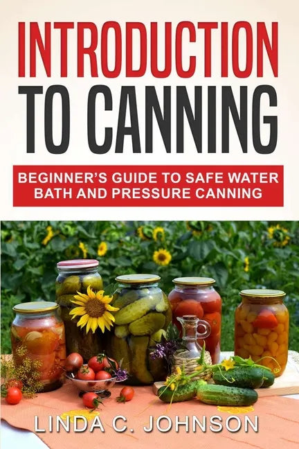 Introduction to Canning: Beginner's Guide to Safe Water Bath and Pressure Canning - Paperback