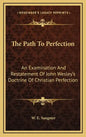 The Path to Perfection: An Examination and Restatement of John Wesley's Doctrine of Christian Perfection - Hardcover