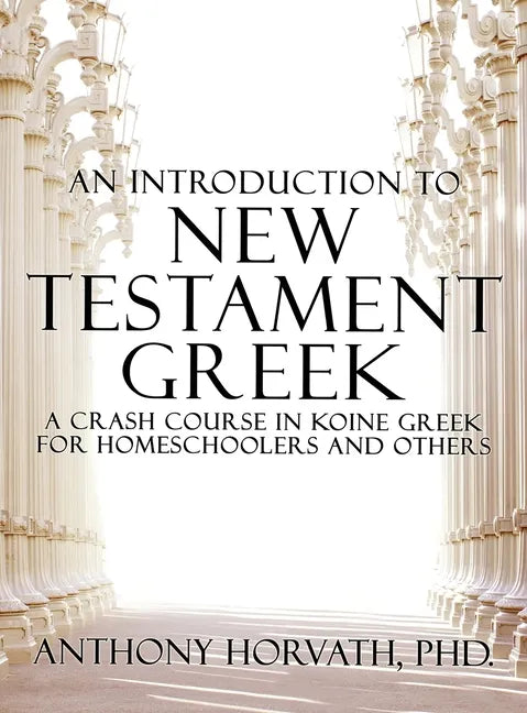 An Introduction to New Testament Greek: A Crash Course in Koine Greek for Homeschoolers and the Self-Taught - Hardcover