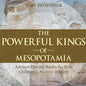 The Powerful Kings of Mesopotamia - Ancient History Books for Kids Children's Ancient History - Paperback