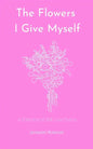 The Flowers I Give Myself: A Collection of Self-Love Poems - Paperback