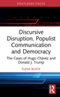 Discursive Disruption, Populist Communication and Democracy: The Cases of Hugo Chávez and Donald J. Trump - Hardcover