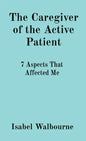 The Caregiver of the Active Patient: 7 Aspects That Affected Me - Paperback