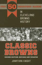 Classic Browns: The 50 Greatest Games in Cleveland Browns History - Second Edition, Revised and Updated - Paperback