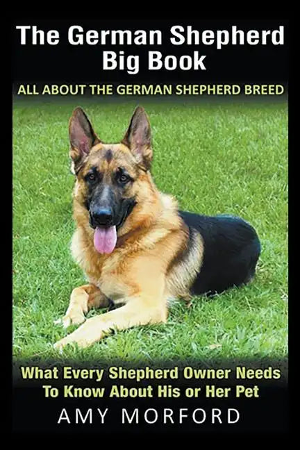 The German Shepherd Big Book: All About the German Shepherd Breed: What Every Shepherd Owner Needs to Know About His or Her Pet - Paperback