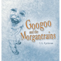 Googoo and the Morgantrains - Hardcover