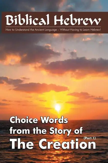 Biblical Hebrew - The Creation: The meaning of important words in the story of the Creation - Paperback