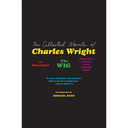 The Collected Novels of Charles Wright: The Messenger, the Wig, and Absolutely Nothing to Get Alarmed about - Paperback
