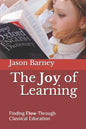The Joy of Learning: Finding Flow Through Classical Education - Paperback