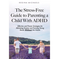The Stress-Free Guide to Parenting a Child With ADHD: Effective and Proven Strategies for Alleviating Anxiety and Forming Strong Bonds Without the Has - Hardcover