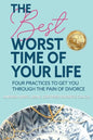 The Best Worst Time of Your Life: Four Practices to Get You Through the Pain of Divorce - Paperback