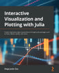 Interactive Visualization and Plotting with Julia: Create impressive data visualizations through Julia packages such as Plots, Makie, Gadfly, and more - Paperback