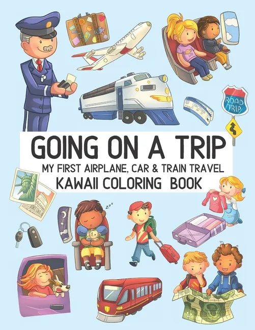 Going On A Trip My First Airplane Car Train Travel Kawaii Coloring Book: Cute Coloring Pages for Toddlers and Kids Ages 4-8 - Paperback