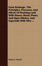 Farm Drainage: The Principles, Processes, And Effects Of Draining Land With Stones, Wood, Plows, And Open Ditches, And Especially With Tiles ... - Paperback