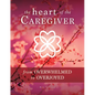 The Heart of the Caregiver: From Overwhelmed to Overjoyed - Paperback