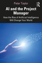 AI and the Project Manager: How the Rise of Artificial Intelligence Will Change Your World - Paperback