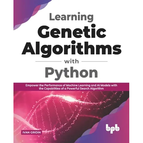 Learning Genetic Algorithms with Python: Empower the performance of Machine Learning and AI models with the capabilities of a powerful search algorith - Paperback