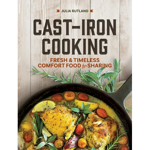 Cast-Iron Cooking: Fresh and Timeless Comfort Food for Sharing - Hardcover