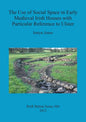The Use of Social Space in Early Medieval Irish Houses with Particular Reference to Ulster - Paperback