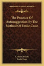 The Practice of Autosuggestion by the Method of Emile Coue - Paperback