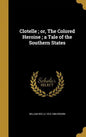 Clotelle; or, The Colored Heroine; a Tale of the Southern States - Hardcover