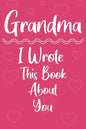 Grandma I Wrote This Book About You: Perfect For Grandma's Birthday, Mother's Day - Paperback