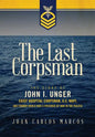 The Last Corpsman: The Story of John I. Unger, Chief Hospital Corpsman, U.S. Navy, and Former World War II Prisoner of War in the Pacific - Hardcover