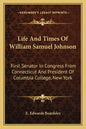 Life and Times of William Samuel Johnson: First Senator in Congress from Connecticut and President of Columbia College, New York - Paperback