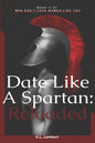 Date Like A Spartan: Reloaded: Part II of Men Don't Love Women Like You - Updated & Expanded - Paperback