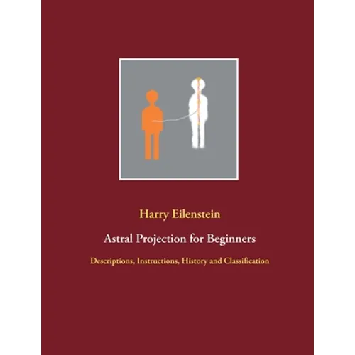 Astral Projection for Beginners: Descriptions, Instructions, History and Classification - Paperback